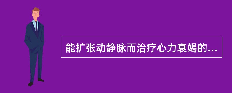 能扩张动静脉而治疗心力衰竭的扩血管药是