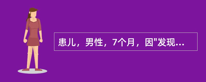 患儿，男性，7个月，因"发现心脏杂音7个月"来我院门诊就诊。患儿出生时常规查体发现心脏杂音，但未对此详查。出生体重3.2kg。平素易感冒，患肺炎2次，无紫绀、晕厥史，发育较同龄儿差