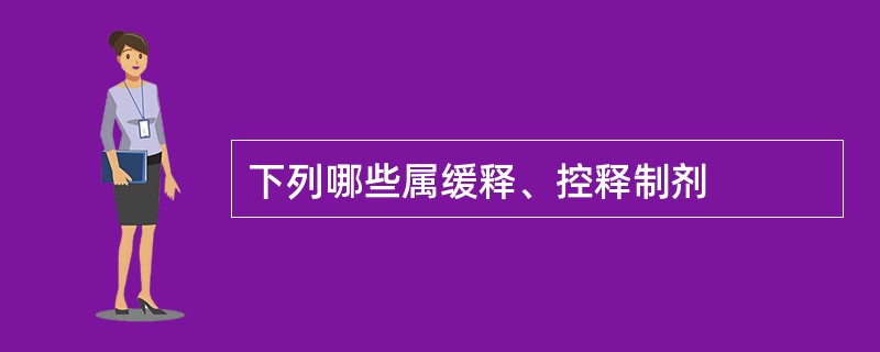 下列哪些属缓释、控释制剂