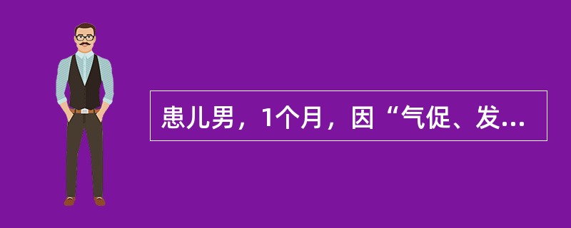 患儿男，1个月，因“气促、发绀1周”就诊。查体：口唇及四肢末梢稍发绀。呼吸急促，双肺听诊无明显啰音。胸骨左缘第2～4肋间可闻及Ⅱ/Ⅵ级收缩期杂音，肺动脉瓣听诊区第二心音明显亢进。肝肋下2cm，质中。如