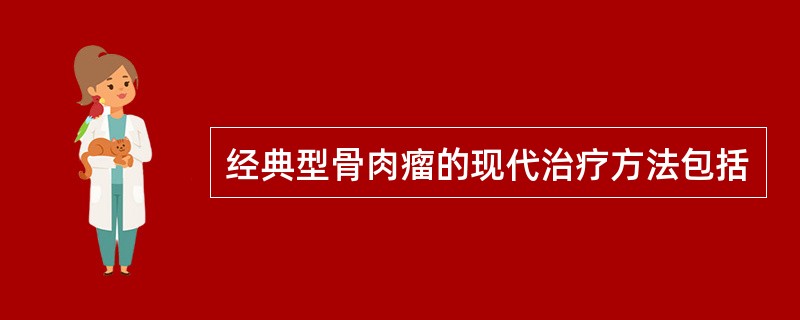 经典型骨肉瘤的现代治疗方法包括