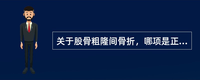 关于股骨粗隆间骨折，哪项是正确的