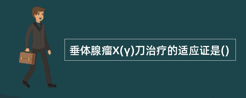 垂体腺瘤X(γ)刀治疗的适应证是()