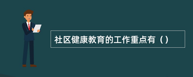 社区健康教育的工作重点有（）