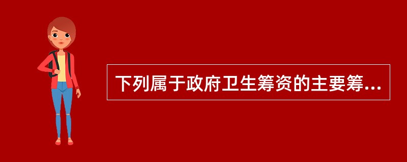 下列属于政府卫生筹资的主要筹资方式的是（）