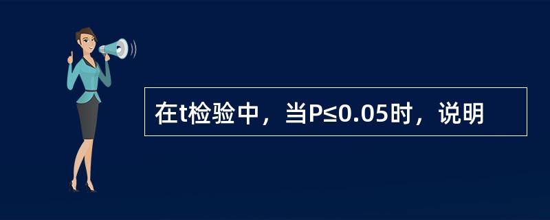 在t检验中，当P≤0.05时，说明