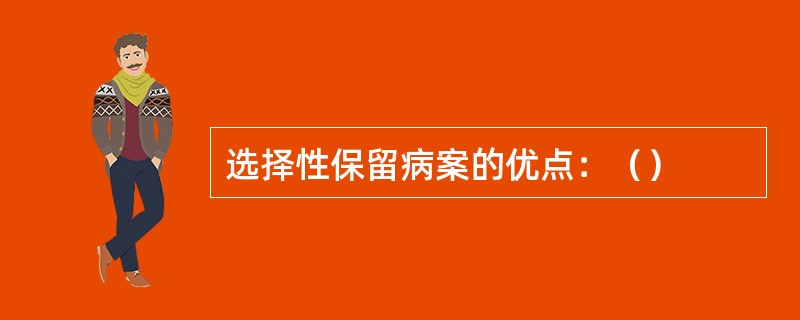 选择性保留病案的优点：（）