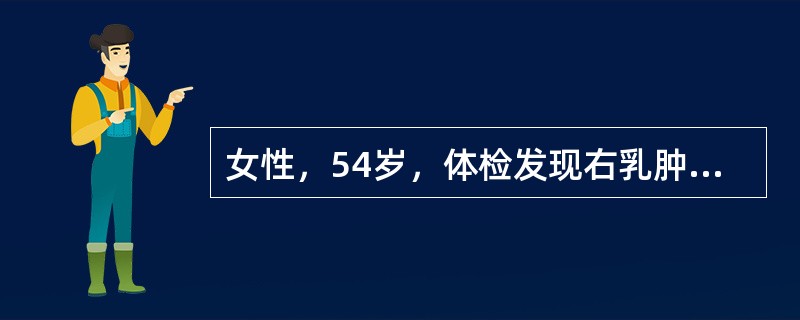 女性，54岁，体检发现右乳肿物1周，查体：右乳外上可及2个肿物，边界欠清楚，质地韧，大小约1cm，表面光滑，活动可，腋窝淋巴结未触及肿大。该患者应选择何种检查（）