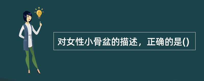 对女性小骨盆的描述，正确的是()