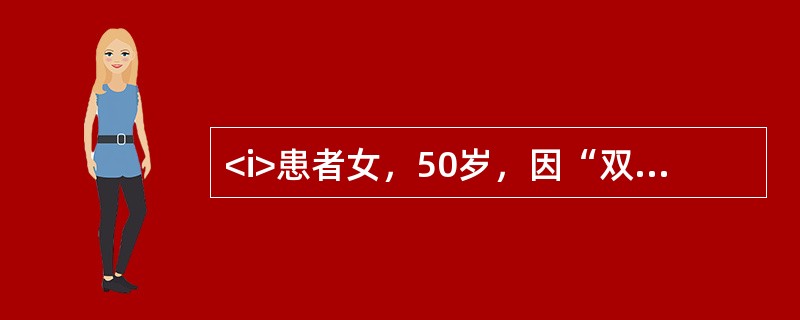 <i>患者女，50岁，因“双膝关节疼痛5年，加重1个月”前来门诊就诊，患者既往体健，否认外伤史。</i><i><br /></i>对于患者目