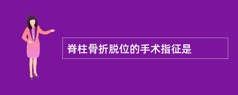 脊柱骨折脱位的手术指征是