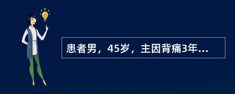 患者男，45岁，主因背痛3年，加重伴双下肢无力半年来诊。无外伤史。查体：胸腰段叩痛，双侧股部针刺觉减退，双侧股四头肌肌力减弱，双膝腱反射活跃，双侧Hoffman征阴性，双侧Babinski征阳性。手术