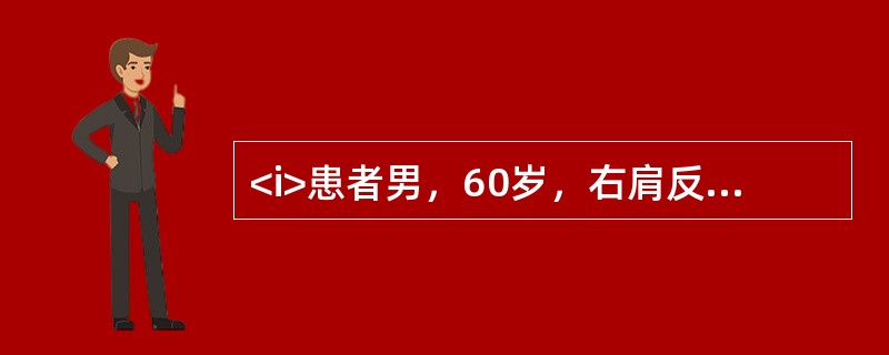 <i>患者男，60岁，右肩反复疼痛1年，初始为肩关节活动时疼痛，逐渐出现休息痛和夜间痛。感右肩无力。</i><i><br /></i>应首先