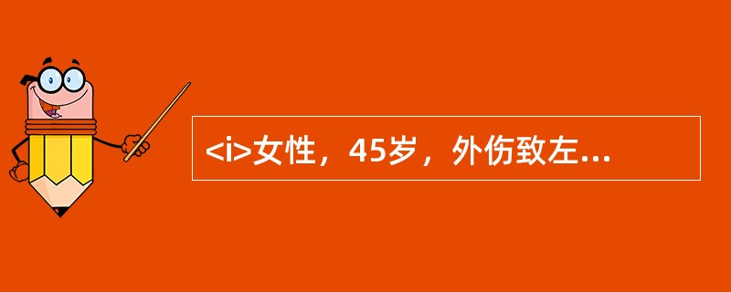 <i>女性，45岁，外伤致左股骨颈骨折，X线片示股骨颈完全骨折、股骨头有旋转并且部分移位，骨折部位位于股骨颈中部</i><i><br /></i&