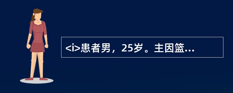 <i>患者男，25岁。主因篮球运动中扭伤踝关节4h来诊，踝关节肿胀、疼痛，不能下地负重行走。</i><i><br /></i>为明确诊断应首