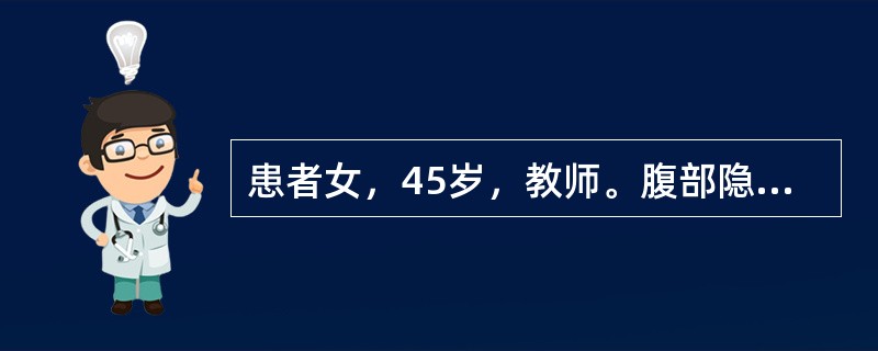 患者女，45岁，教师。腹部隐痛一个月，加重3小时。患者1个月前无明显诱因下出现脐周隐痛，不伴腹泻、便秘，3小时前自觉腹痛加重，伴乏力，无冷汗、晕厥等症状，急诊血常规检查提示Hb10.2g/dl，腹部C