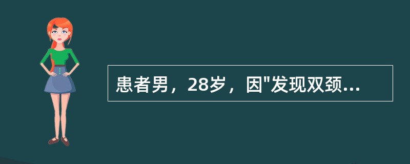 患者男，28岁，因"发现双颈淋巴结肿大1个月"就诊。患者就诊前1个月，无意中发现双颈淋巴结肿大，大者直径约5cm大小，质韧，活动，无压痛，无发烧、盗汗及体重下降，颈部淋巴结迅速增大