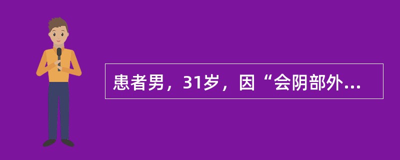 患者男，31岁，因“会阴部外伤3h”来诊。患者下船时，会阴部骑跨在船沿上，立即出现尿道口滴血，之后不能排尿，发生尿潴留。查体：T37.2℃，P80次/min，R20次/min，BP130/70mmHg