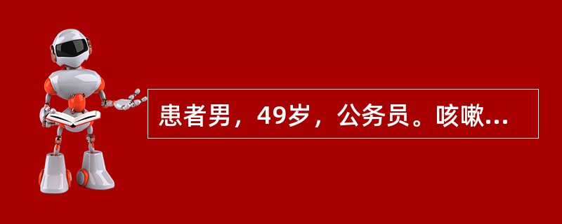 患者男，49岁，公务员。咳嗽、伴痰中带血4个月，加重1个月。4个月前无明显诱因出现咳嗽、咯痰，色白质稀，易咳出，以白天为多，偶有痰中带少量鲜红血丝，无发热，无午后潮热，无胸闷，无胸痛，无咽痛，未予重视