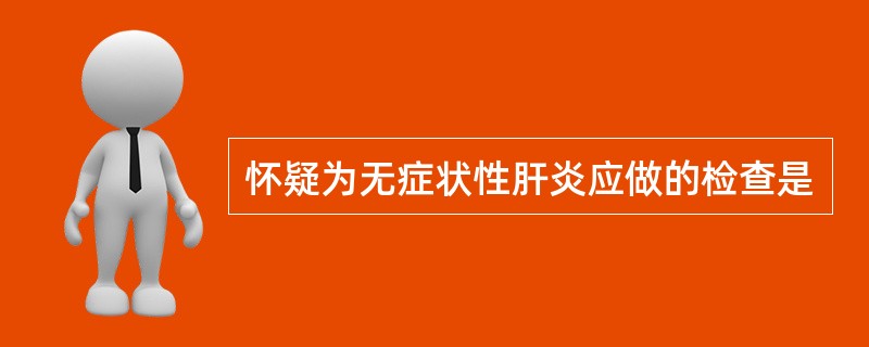 怀疑为无症状性肝炎应做的检查是