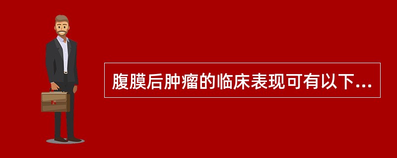 腹膜后肿瘤的临床表现可有以下哪几项()