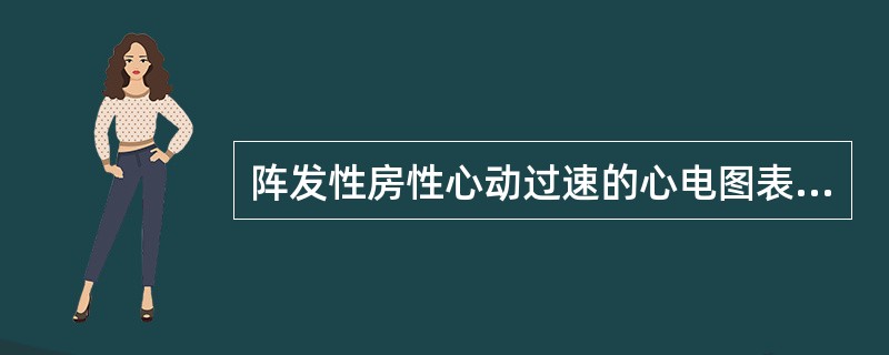 阵发性房性心动过速的心电图表现为