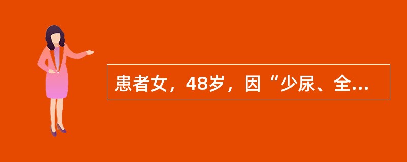 患者女，48岁，因“少尿、全身水肿3天”来诊。患者因进食不洁食物后出现上吐下泻就诊某医院，给予静脉滴注庆大霉素24万U，共5天，近3天出现少尿、全身水肿。既往体健。实验室检查：血尿素（BUN）24mm