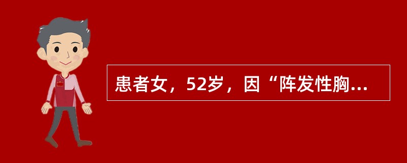 患者女，52岁，因“阵发性胸闷、心悸3个月，再发1天”来诊。患者3个月前无明显诱因下出现胸闷、心悸，无论休息或活动。持续时间长短不一，最长7小时。有高血压病史。既往心电图（EKG）证实心房颤动，心房颤