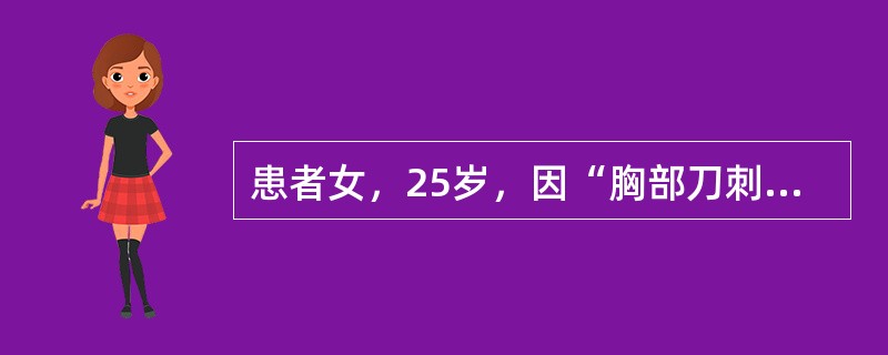 患者女，25岁，因“胸部刀刺伤后疼痛伴呼吸困难20分钟”来诊。查体：面色苍白，口唇轻度发绀，颈静脉怒张，心率120次/分，律齐，心音遥远，心浊音界向两侧扩大，双肺呼吸音清晰，无啰音，腹软，无压痛，双下