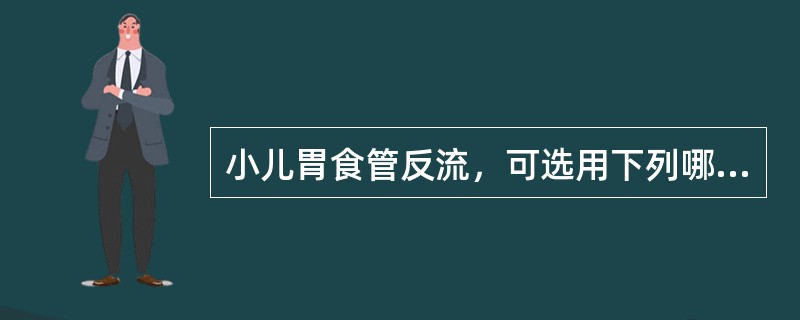 小儿胃食管反流，可选用下列哪些药物