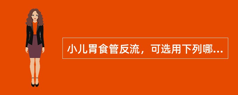 小儿胃食管反流，可选用下列哪些药物