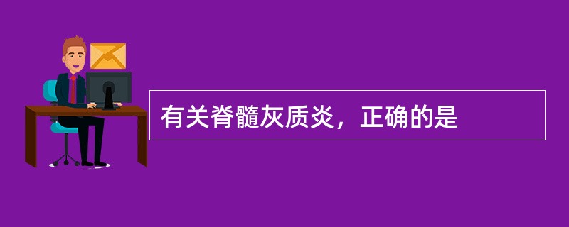 有关脊髓灰质炎，正确的是