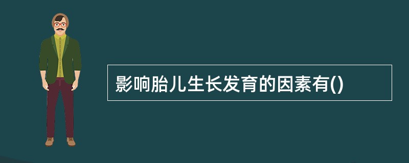 影响胎儿生长发育的因素有()