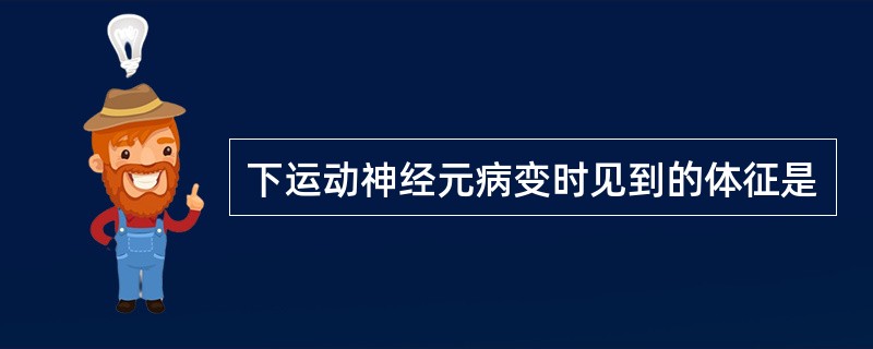 下运动神经元病变时见到的体征是