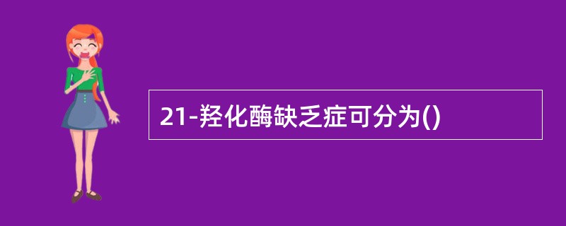 21-羟化酶缺乏症可分为()