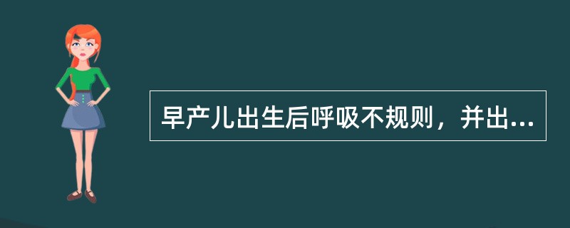 早产儿出生后呼吸不规则，并出现暂时性青紫是由于()