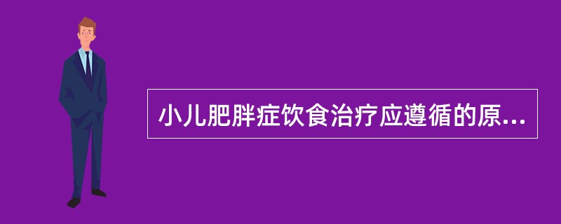 小儿肥胖症饮食治疗应遵循的原则()