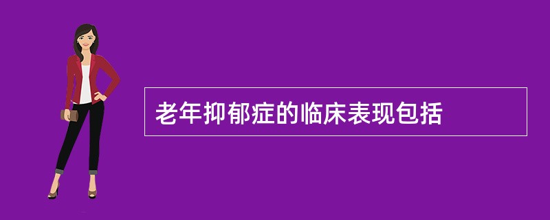 老年抑郁症的临床表现包括