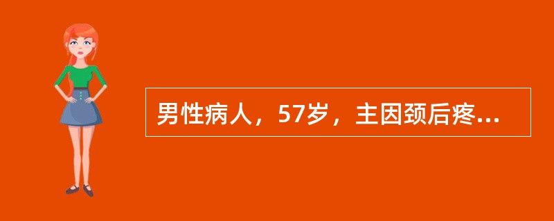 男性病人，57岁，主因颈后疼痛，右上肢放射痛2天就诊，查血压180／130mmHg，右上肢肌力Ⅳ级，既往无高血压病史，常有双肩酸痛，颈后不适，尤以长时低头工作后明显该病人诊断为