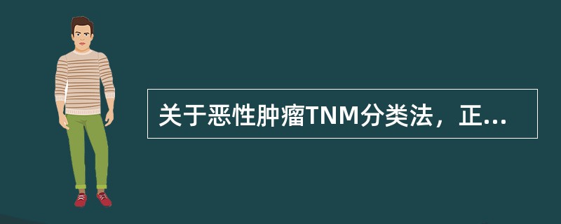 关于恶性肿瘤TNM分类法，正确者为