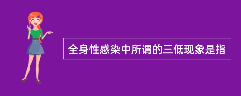 全身性感染中所谓的三低现象是指