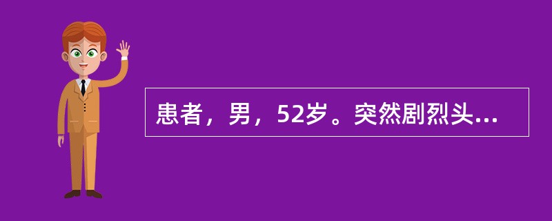 患者，男，52岁。突然剧烈头痛后，短暂意识丧失，肢体抽搐，醒后仍剧烈头痛并呕吐，体检：T37℃，BP135/85mmHg，嗜睡，瞳孔右6mm，左3mm，右眼玻璃体下出血，肢体有自主活动，颈有抵抗。错误