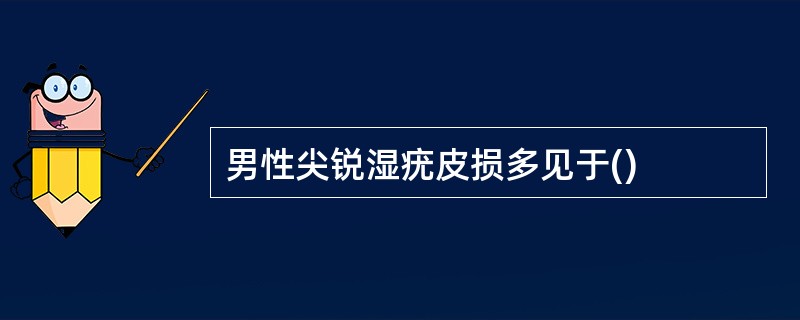 男性尖锐湿疣皮损多见于()