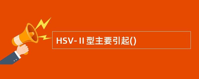 HSV-Ⅱ型主要引起()