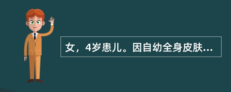 女，4岁患儿。因自幼全身皮肤粗糙肥厚，脱屑。躯干及四肢经常起黄豆大小水疱，以胸背部为著，疱壁薄。数日内干燥脱屑而愈。近半年来水疱发生减少，皮肤潮红、粗糙及脱屑明显。组织病理示：显著角化过度，细胞内水肿