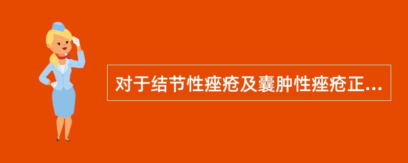 对于结节性痤疮及囊肿性痤疮正确的是