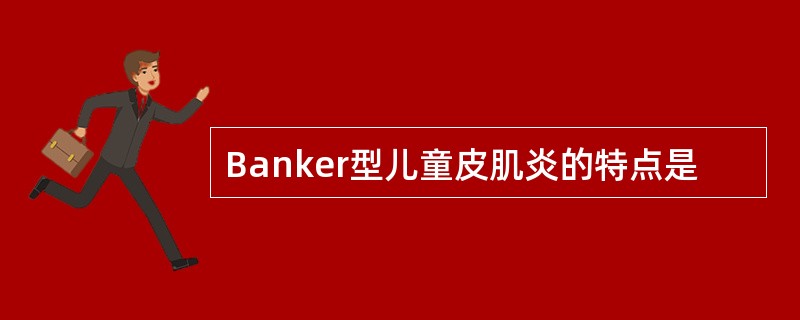 Banker型儿童皮肌炎的特点是