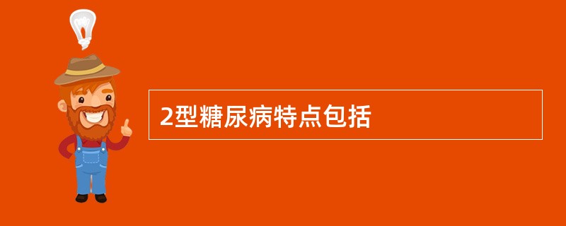 2型糖尿病特点包括