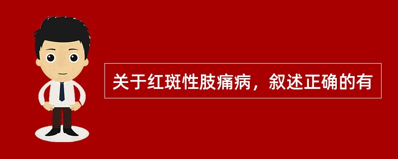 关于红斑性肢痛病，叙述正确的有