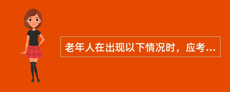 老年人在出现以下情况时，应考虑老年肺炎的有